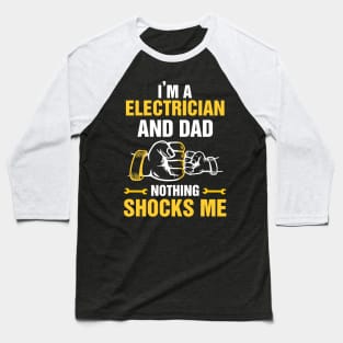 I'm An Electrician and a Dad Nothing Shocks Me Funny Electrician Baseball T-Shirt